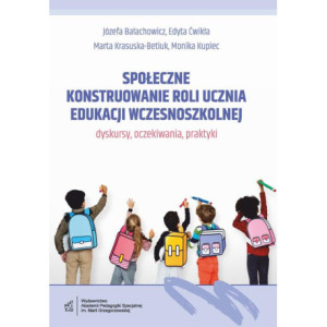 Społeczne konstruowanie roli ucznia edukacji wczesnoszkolnej - dyskursy, oczekiwania, praktyki [E-Book] [pdf]