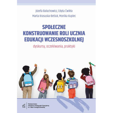 Społeczne konstruowanie roli ucznia edukacji wczesnoszkolnej - dyskursy, oczekiwania, praktyki [E-Book] [pdf]