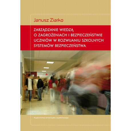 Zarządzanie wiedzą o zagrożeniach i bezpieczeństwie uczniów w rozwijaniu szkolnych systemów bezpieczeństwa [E-Book] [pdf]