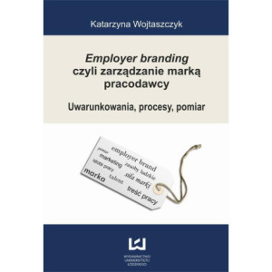 Employer branding czyli zarządzanie marką pracodawcy. Uwarunkowania, procesy, pomiar [E-Book] [pdf]