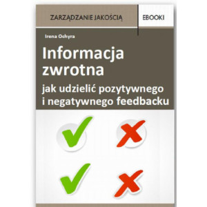 Informacja zwrotna - jak udzielić pozytywnego i negatywnego feedbacku [E-Book] [pdf]