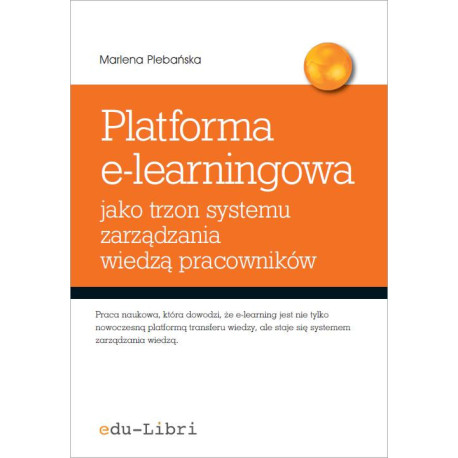 Platforma e-learningowa jako trzon systemu zarządzania wiedzą pracowników [E-Book] [pdf]