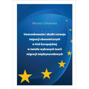 Uwarunkowania i skutki rozwoju migracji ekonomicznych w Unii Europejskiej w świetle wybranych teorii migracji międzynarodowych [E-Book] [pdf]