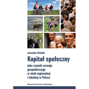 Kapitał społeczny jako czynnik rozwoju gospodarczego w skali regionalnej i lokalnej w Polsce [E-Book] [pdf]