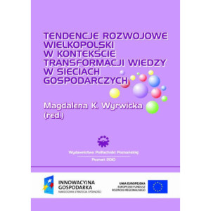 Tendencje rozwojowe Wielkopolski w kontekście transformacji wiedzy w sieciach gospodarczych [E-Book] [pdf]