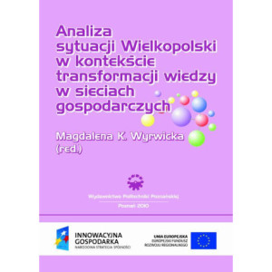 Analiza sytuacji Wielkopolski  w kontekście transformacji wiedzy w sieciach gospodarczych [E-Book] [pdf]