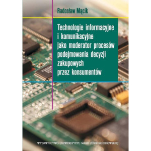 Technologie informacyjne i komunikacyjne jako moderator procesów podejmowania decyzji zakupowych przez konsumentów [E-Book] [pdf]
