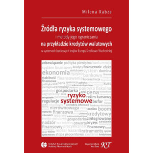 Źródła ryzyka systemowego i metody jego ograniczania na przykładzie kredytów walutowych w systemach bankowych krajów Europy Środkowo-Wschodniej [E-Book] [pdf]