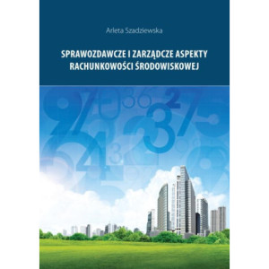Sprawozdawcze i zarządcze aspekty rachunkowości środowiskowej [E-Book] [pdf]