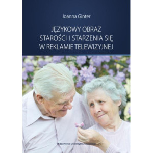 Językowy obraz starości i starzenia się w reklamie telewizyjnej [E-Book] [pdf]