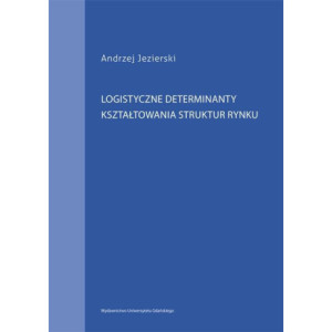 Logistyczne determinanty kształtowania struktur rynku [E-Book] [pdf]