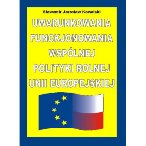 Uwarunkowania funkcjonowania Wspólnej Polityki Rolnej Unii Europejskiej [E-Book] [pdf]