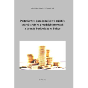 Podatkowe i parapodatkowe aspekty szarej strefy w przedsiębiorstwach z branży budowlanej w Polsce [E-Book] [pdf]