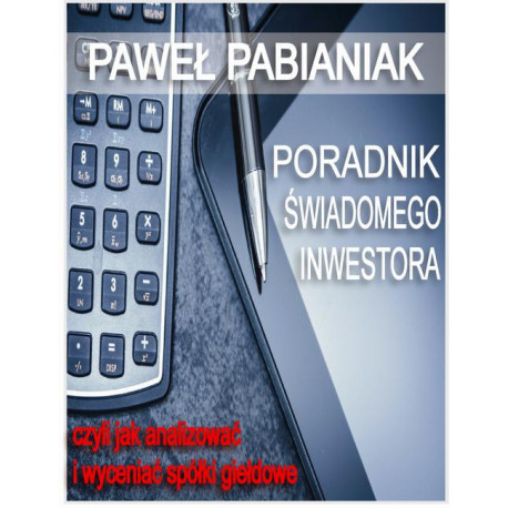 Poradnik Świadomego Inwestora czyli jak skutecznie analizować i wyceniać spółki giełdowe [E-Book] [pdf]