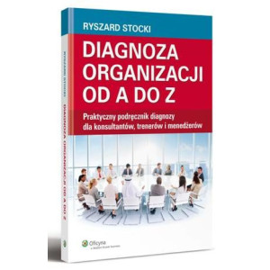 Diagnoza organizacji od A do Z. Praktyczny podręcznik diagnozy dla konsultantów, trenerów i menedżerów [E-Book] [pdf]