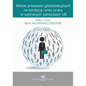 Wpływ procesów globalizacyjnych na kondycję rynku pracy w wybranych państwach UE [E-Book] [pdf]