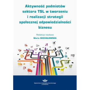 Aktywność podmiotów sektora TSL w tworzeniu i realizacji strategii społecznej odpowiedzialności biznesu [E-Book] [pdf]