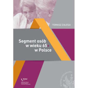 Segment osób w wieku 65+ w Polsce Jakość życia – Konsumpcja– Zachowania konsumenckie [E-Book] [pdf]