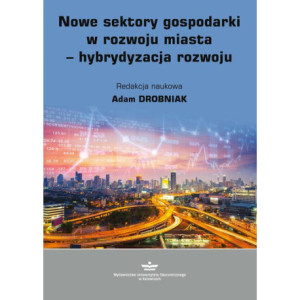 Nowe sektory gospodarki w rozwoju miasta - hybrydyzacja rozwoju [E-Book] [pdf]