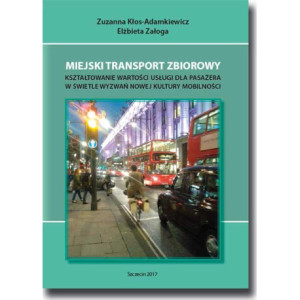 Miejski transport zbiorowy. Kształtowanie wartości usług dla pasażera w świetle wyzwań nowej kultury mobilności [E-Book] [pdf]