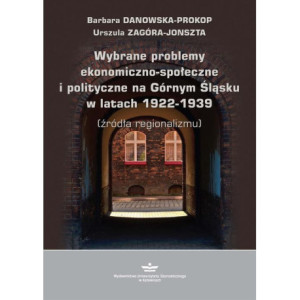 Wybrane problemy ekonomiczno-społeczne i polityczne na Górnym Śląsku w latach 1922-1939 (źródła regionalizmu) [E-Book] [pdf]