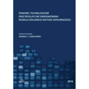 Rynkowe i technologiczne oraz regulacyjne uwarunkowania rozwoju krajowego sektora ciepłowniczego [E-Book] [pdf]
