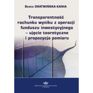 Transparentność rachunku wyniku z operacji funduszu inwestycyjnego - ujęcie teoretyczne i propozycja pomiaru [E-Book] [pdf]