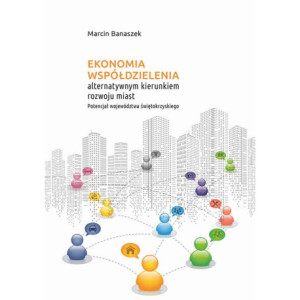 Ekonomia współdzielenia alternatywnym kierunkiem rozwoju miast. Potencjał województwa świętokrzyskiego [E-Book] [pdf]
