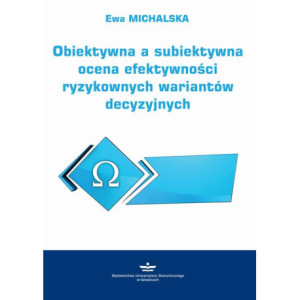 Obiektywna a subiektywna ocena efektywności ryzykownych wariantów decyzyjnych [E-Book] [pdf]