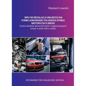 Wpływ regulacji unijnych na funkcjonowanie polskiego rynku motoryzacyjnego ocena skutków ekonomicznych i organizacyjnych zmian w skali mikro, makro. [E-Book] [pdf]