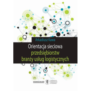 Orientacja sieciowa przedsiębiorstw branży usług logistycznych [E-Book] [pdf]