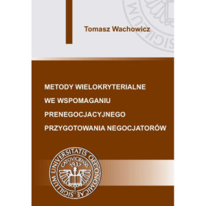 Metody wielokryterialne we wspomaganiu prenegocjacyjnego przygotowania negocjatorów [E-Book] [pdf]