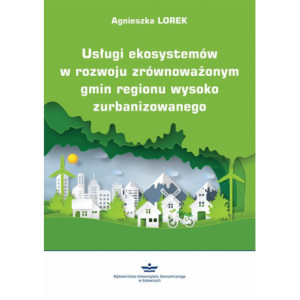 Usługi ekosystemów w rozwoju zrównoważonym gmin regionu wysoko zurbanizowanego [E-Book] [pdf]