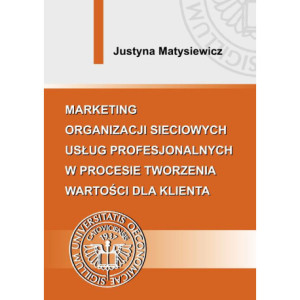 Marketing organizacji sieciowych usług profesjonalnych w procesie tworzenia wartości dla klienta [E-Book] [pdf]