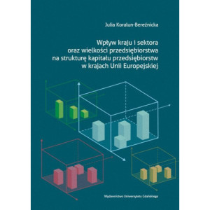 Wpływ kraju i sektora oraz wielkości przedsiębiorstwa na strukturę kapitału przedsiębiorstw w krajach Unii Europejskiej [E-Book] [pdf]