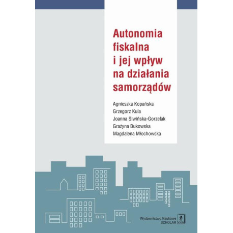 Autonomia fiskalna i jej wpływ na działania samorządów [E-Book] [pdf]