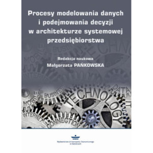 Procesy modelowania danych i podejmowania decyzji w architekturze systemowej przedsiębiorstwa [E-Book] [pdf]