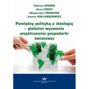 Pomiędzy polityką a ideologią – globalne wyzwania współczesnej gospodarki światowej [E-Book] [pdf]