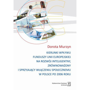 Kierunki wpływu funduszy unii europejskiej na rozwój inteligentny, zrównoważony i sprzyjający [E-Book] [pdf]