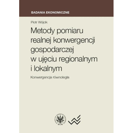 Metody pomiaru realnej konwergencji gospodarczej w ujęciu regionalnym i lokalnym [E-Book] [pdf]