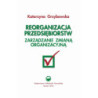 Reorganizacja przedsiębiorstw. Zarządzanie zmianą organizacyjną [E-Book] [pdf]