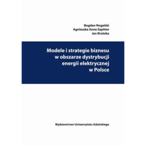 Modele i strategie biznesu w obszarze dystrybucji energii elektrycznej w Polsce [E-Book] [pdf]