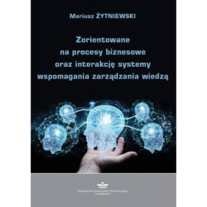 Zorientowane na procesy biznesowe oraz interakcję systemy wspomagania zarządzania wiedzą [E-Book] [pdf]