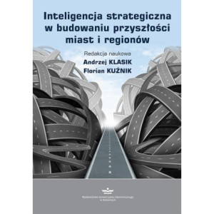 Inteligencja strategiczna w budowaniu przyszłości miast i regionów [E-Book] [pdf]