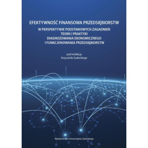 Efektywność finansowa przedsiębiorstw w perspektywie podstawowych zagadnień teorii i praktyki diagnozowania ekonomicznego i funkcjonowania przedsiębiorstw [E-Book] [pdf]