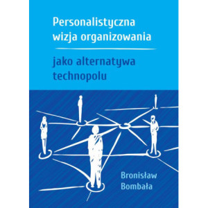 Personalistyczna wizja organizowania jako alternatywa technopolu [E-Book] [pdf]