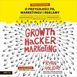 Growth Hacker Marketing. O przyszłości PR, marketingu i reklamy. Wydanie rozszerzone [Audiobook] [mp3]