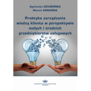 Praktyka zarządzania wiedzą klienta w perspektywie małych i średnich przedsiębiorstw usługowych [E-Book] [pdf]