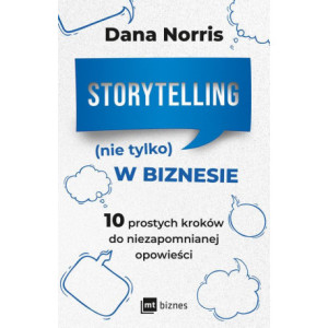 Storytelling (nie tylko) w biznesie. 10 prostych kroków do niezapomnianej opowieści [E-Book] [epub]