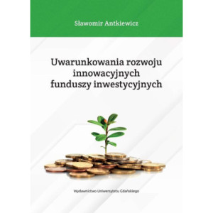 Uwarunkowania rozwoju innowacyjnych funduszy inwestycyjnych [E-Book] [pdf]